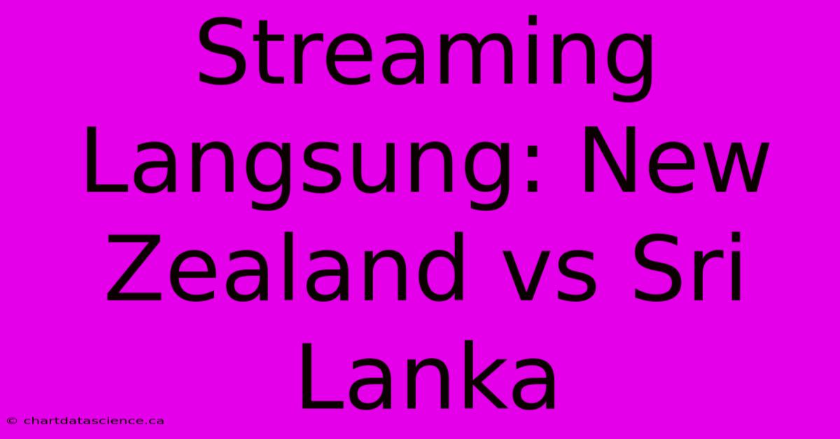 Streaming Langsung: New Zealand Vs Sri Lanka