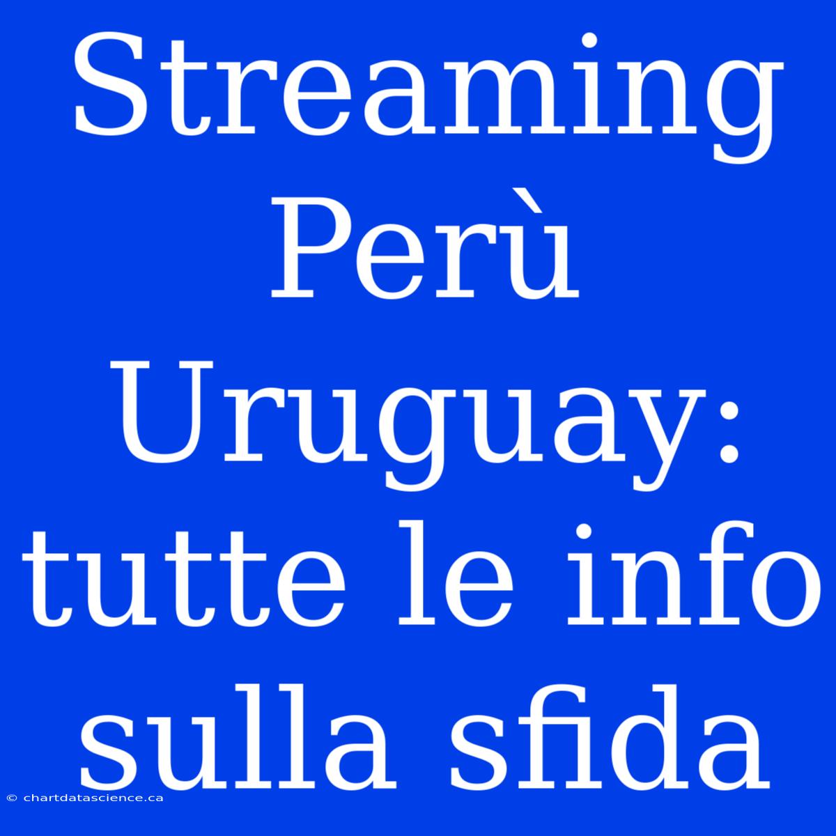 Streaming Perù Uruguay: Tutte Le Info Sulla Sfida