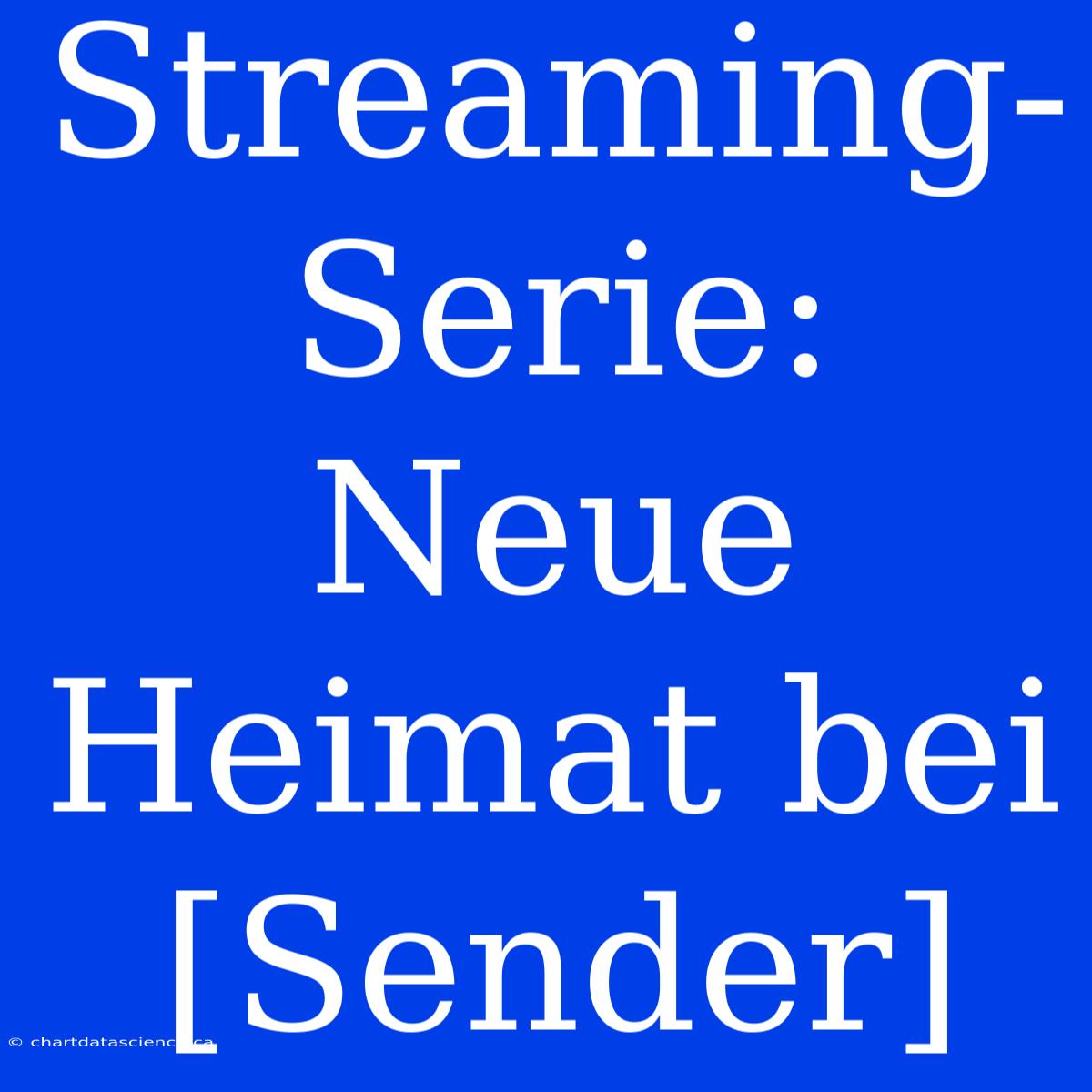 Streaming-Serie: Neue Heimat Bei [Sender]