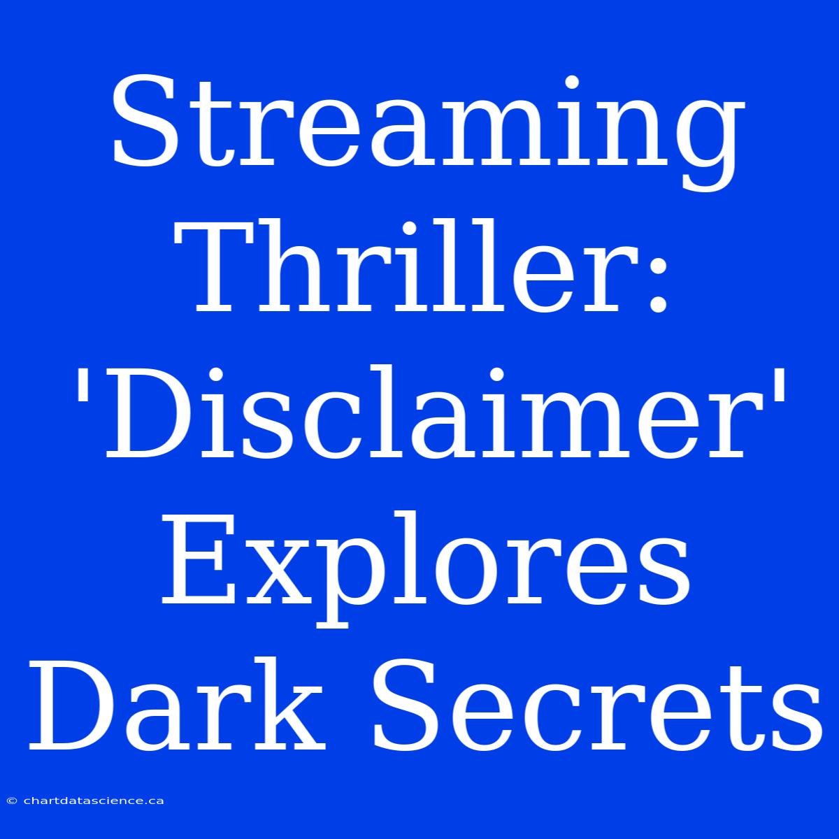 Streaming Thriller: 'Disclaimer' Explores Dark Secrets