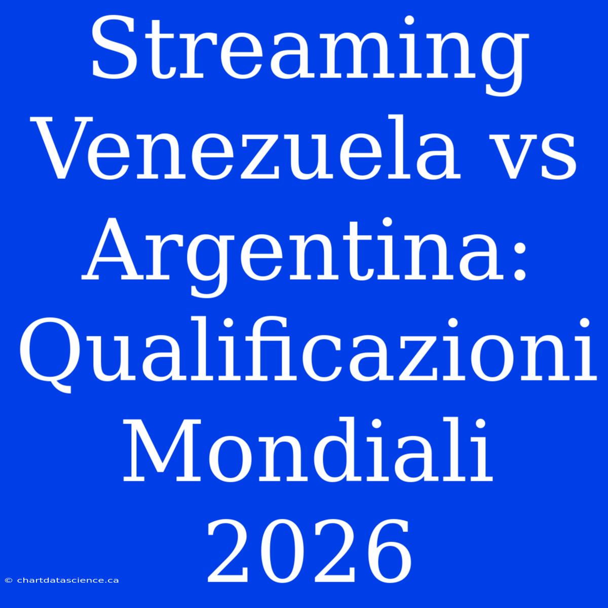 Streaming Venezuela Vs Argentina: Qualificazioni Mondiali 2026