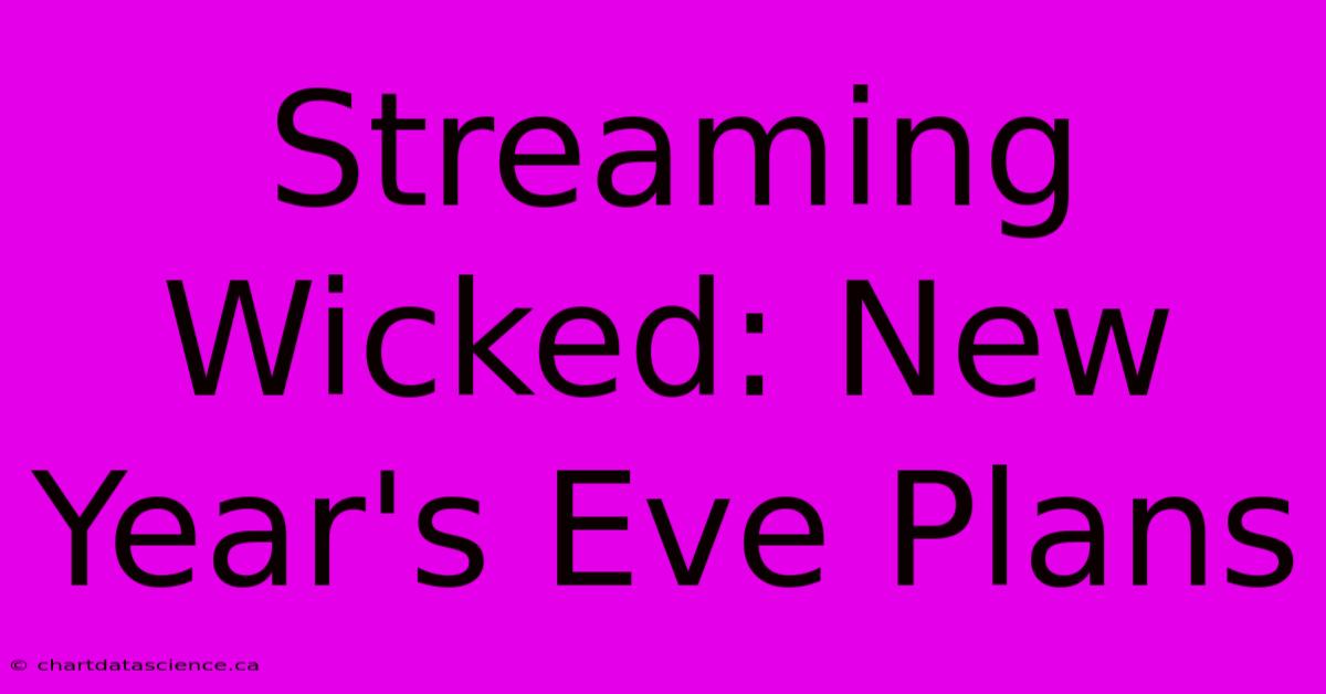 Streaming Wicked: New Year's Eve Plans