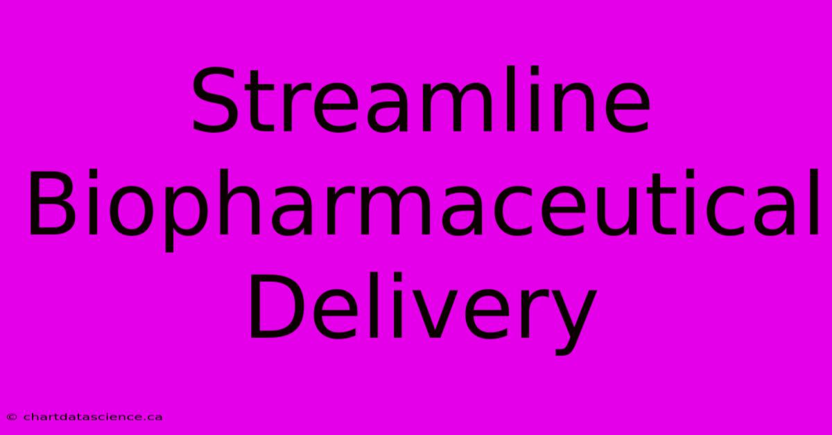 Streamline Biopharmaceutical Delivery