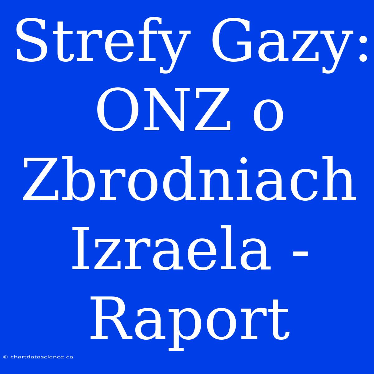 Strefy Gazy: ONZ O Zbrodniach Izraela - Raport