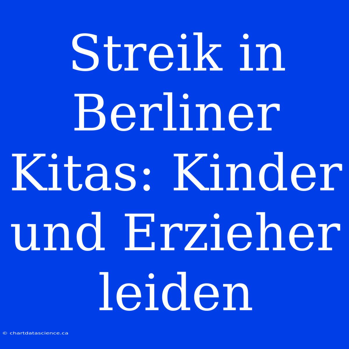 Streik In Berliner Kitas: Kinder Und Erzieher Leiden