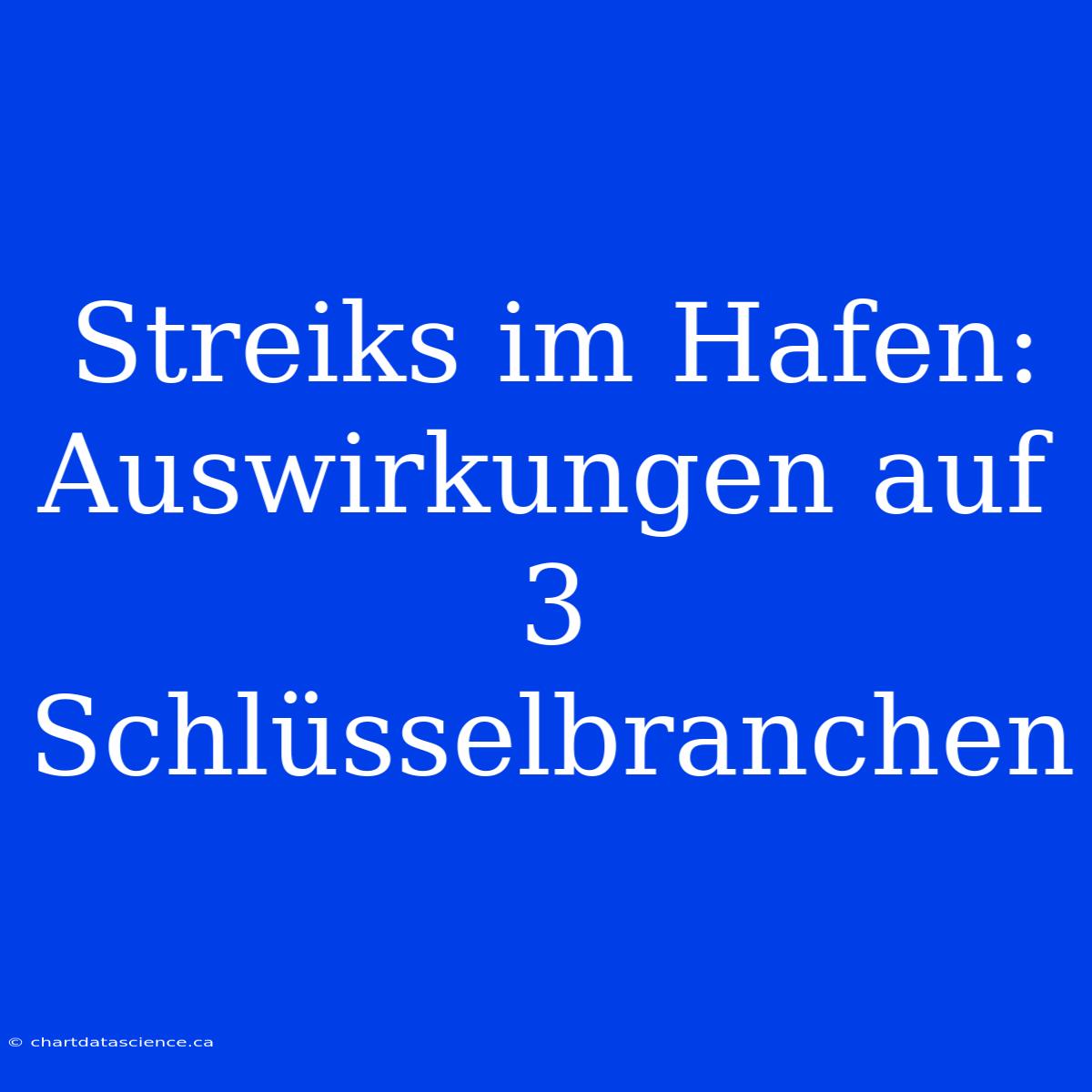 Streiks Im Hafen: Auswirkungen Auf 3 Schlüsselbranchen