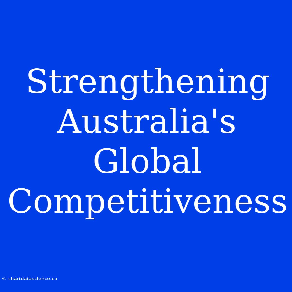 Strengthening Australia's Global Competitiveness