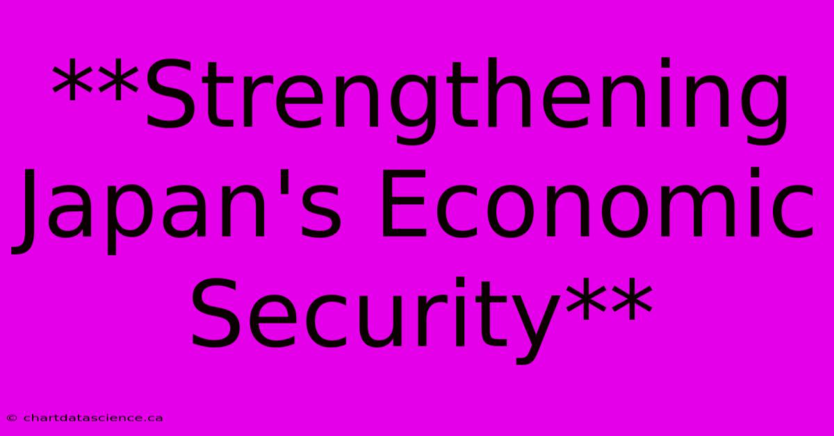 **Strengthening Japan's Economic Security**