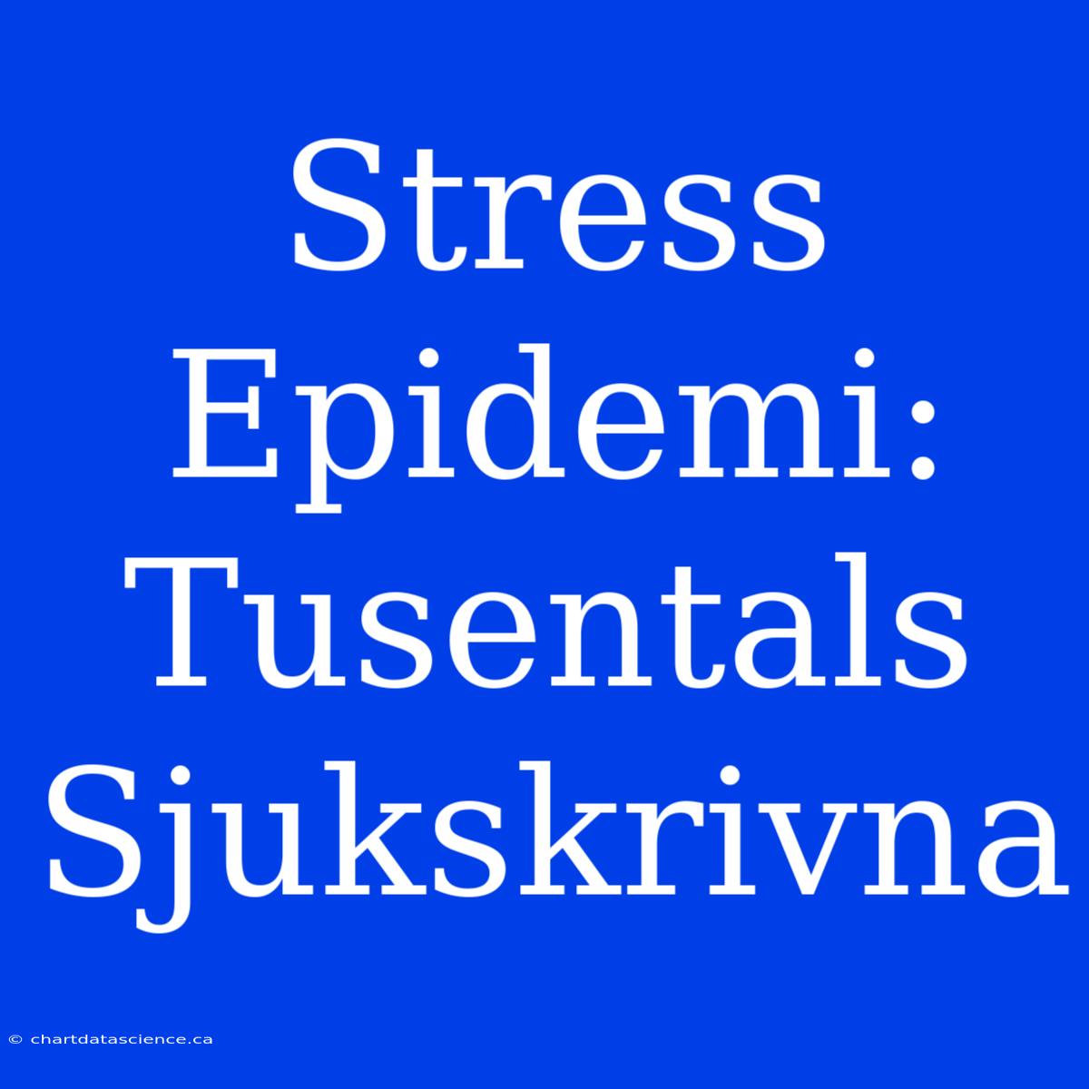 Stress Epidemi: Tusentals Sjukskrivna