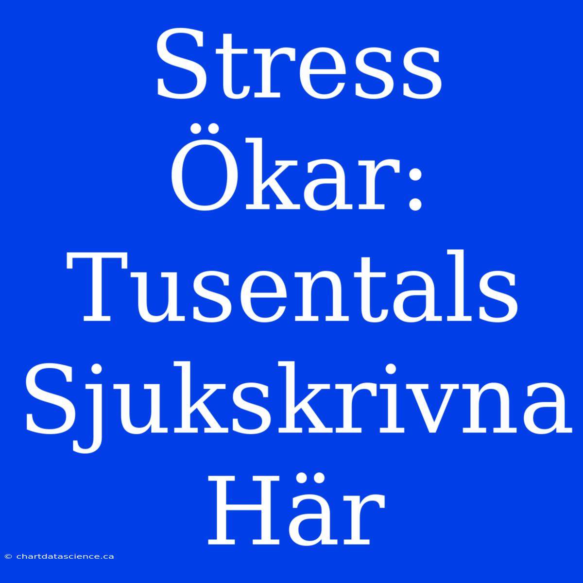 Stress Ökar: Tusentals Sjukskrivna Här