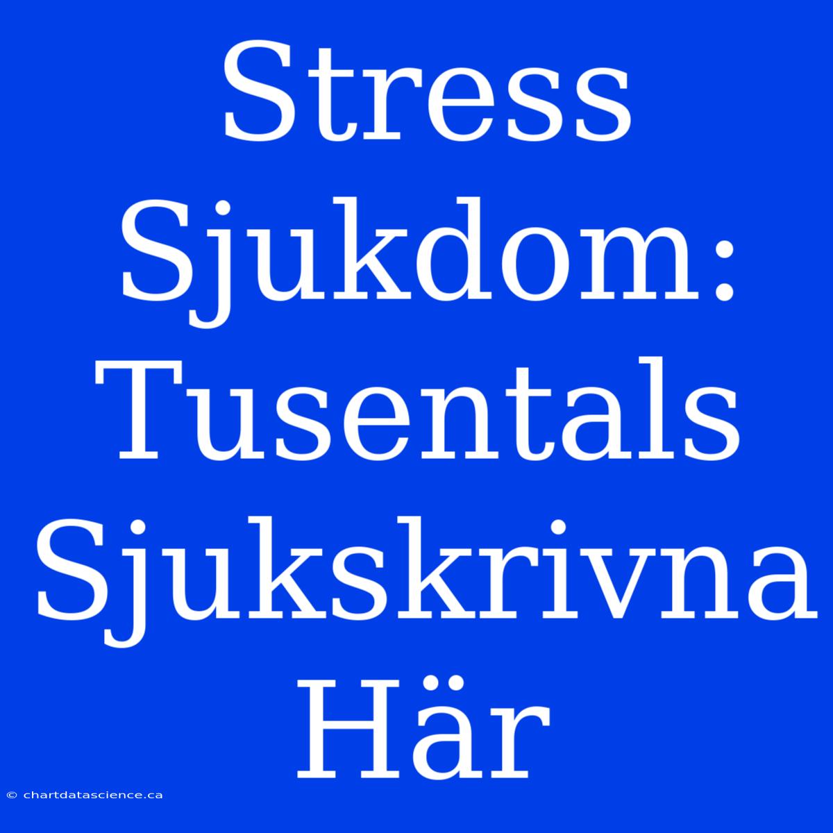 Stress Sjukdom: Tusentals Sjukskrivna Här