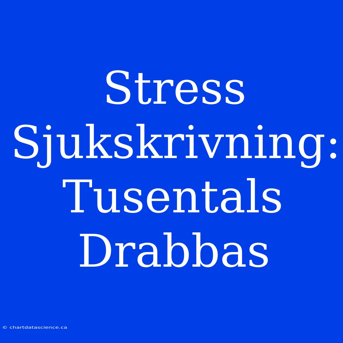 Stress Sjukskrivning: Tusentals Drabbas