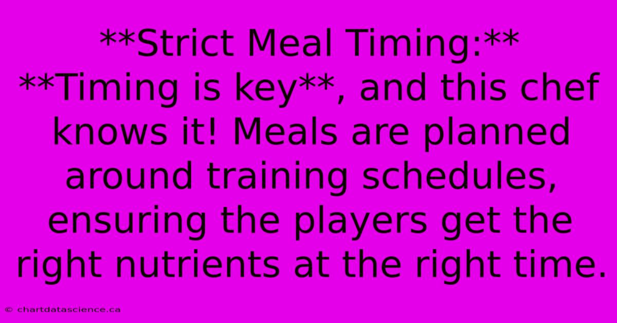 **Strict Meal Timing:**  **Timing Is Key**, And This Chef Knows It! Meals Are Planned Around Training Schedules, Ensuring The Players Get The Right Nutrients At The Right Time. 