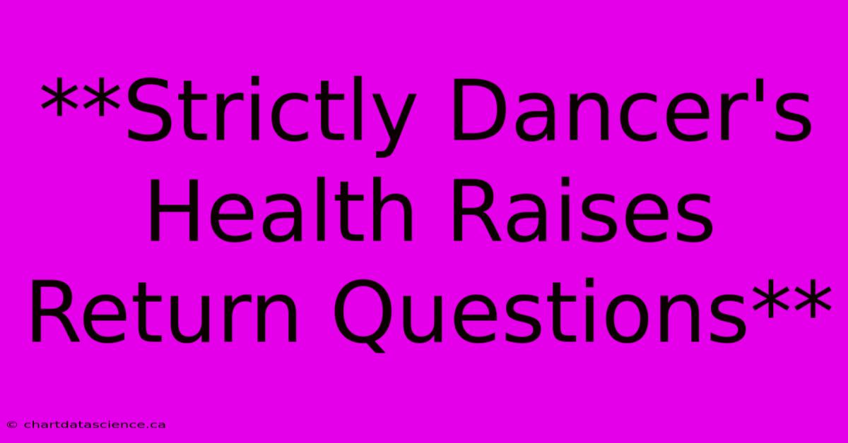 **Strictly Dancer's Health Raises Return Questions** 