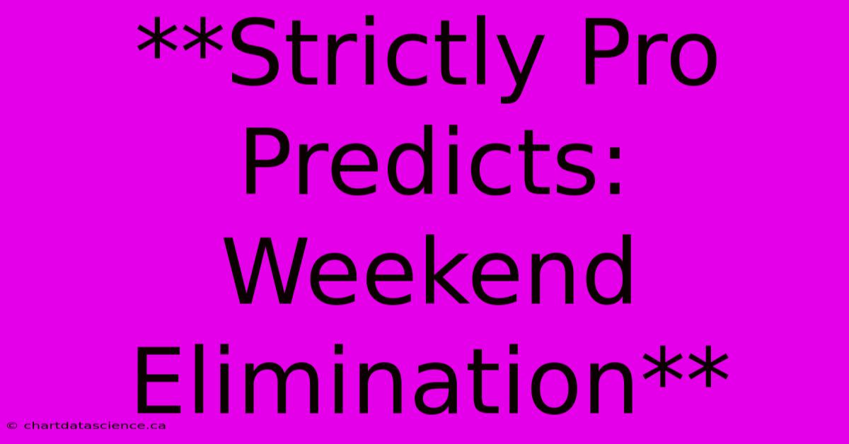 **Strictly Pro Predicts:  Weekend Elimination** 