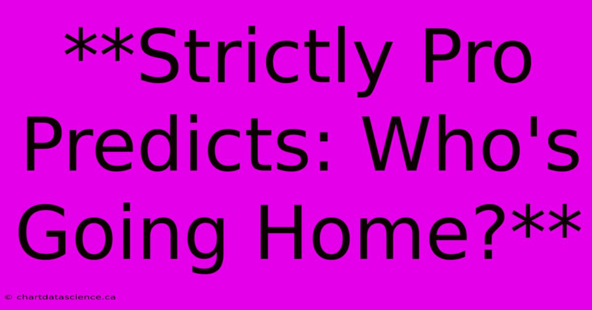 **Strictly Pro Predicts: Who's Going Home?** 