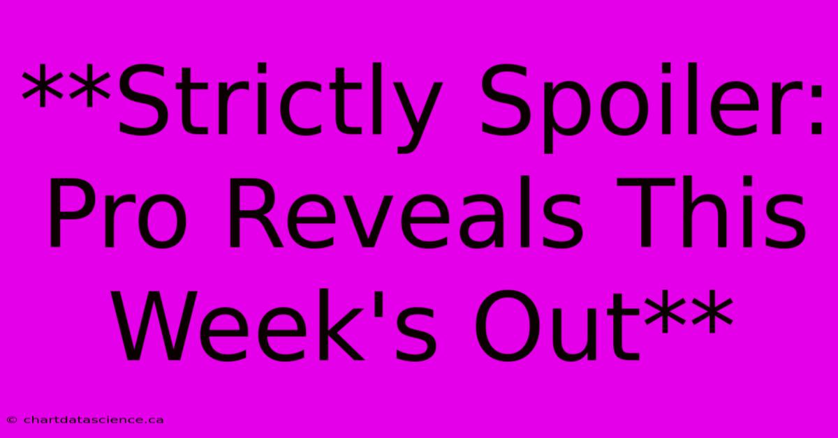 **Strictly Spoiler: Pro Reveals This Week's Out**