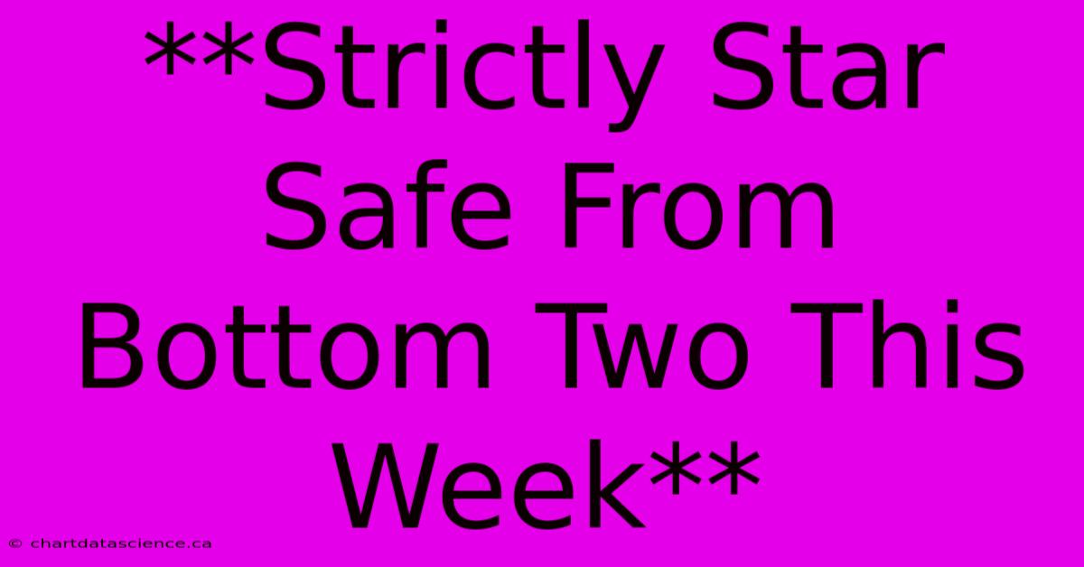 **Strictly Star Safe From Bottom Two This Week**