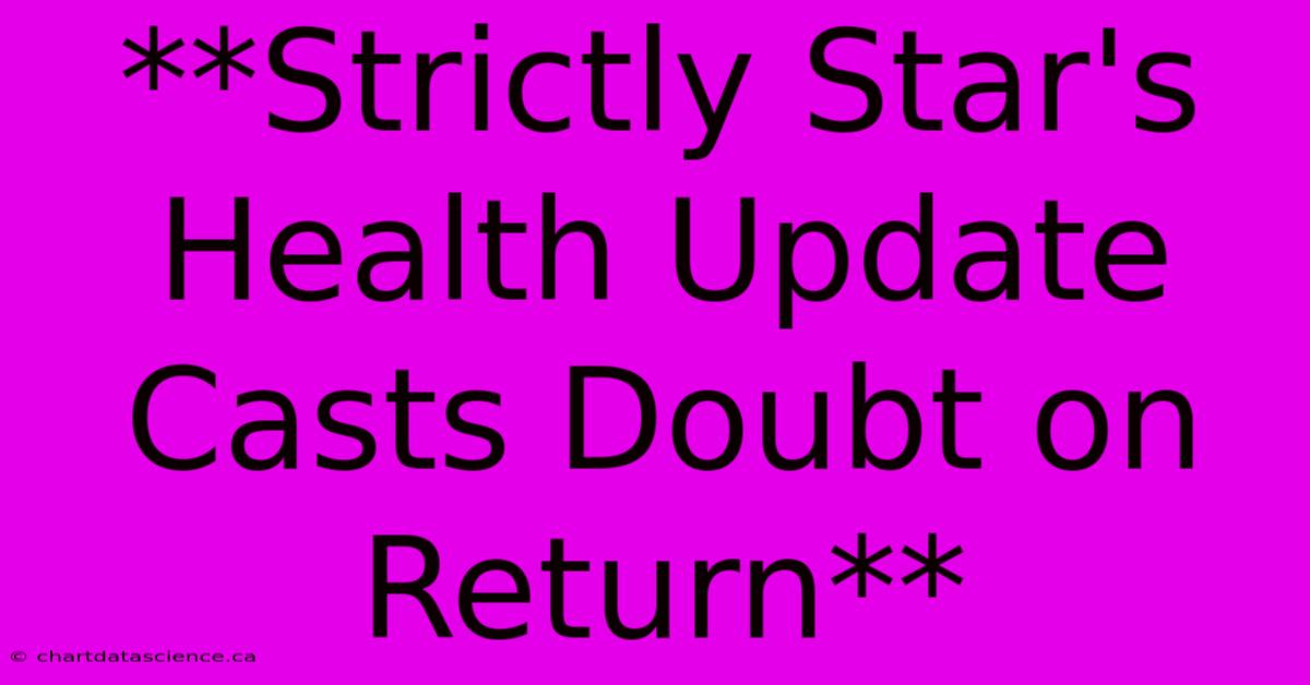 **Strictly Star's Health Update Casts Doubt On Return**