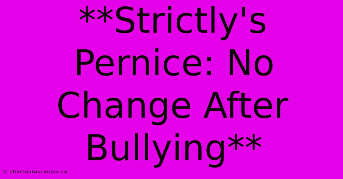 **Strictly's Pernice: No Change After Bullying**