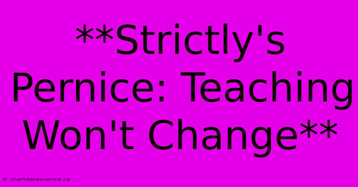 **Strictly's Pernice: Teaching Won't Change**