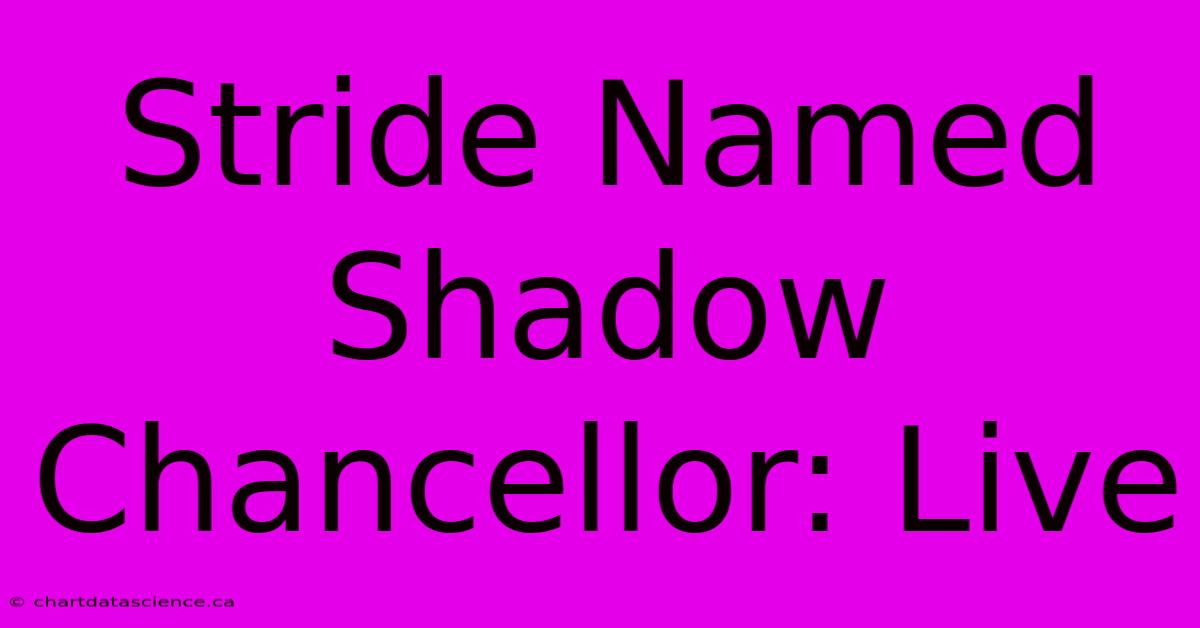 Stride Named Shadow Chancellor: Live