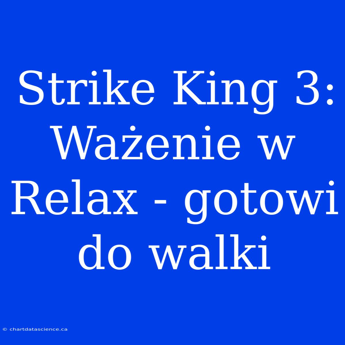 Strike King 3: Ważenie W Relax - Gotowi Do Walki