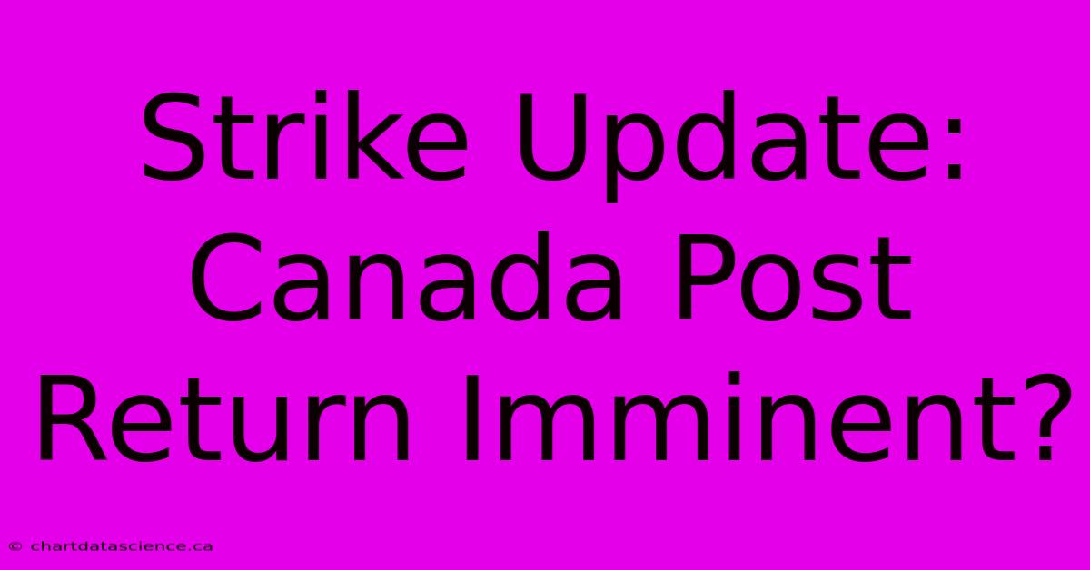 Strike Update: Canada Post Return Imminent?