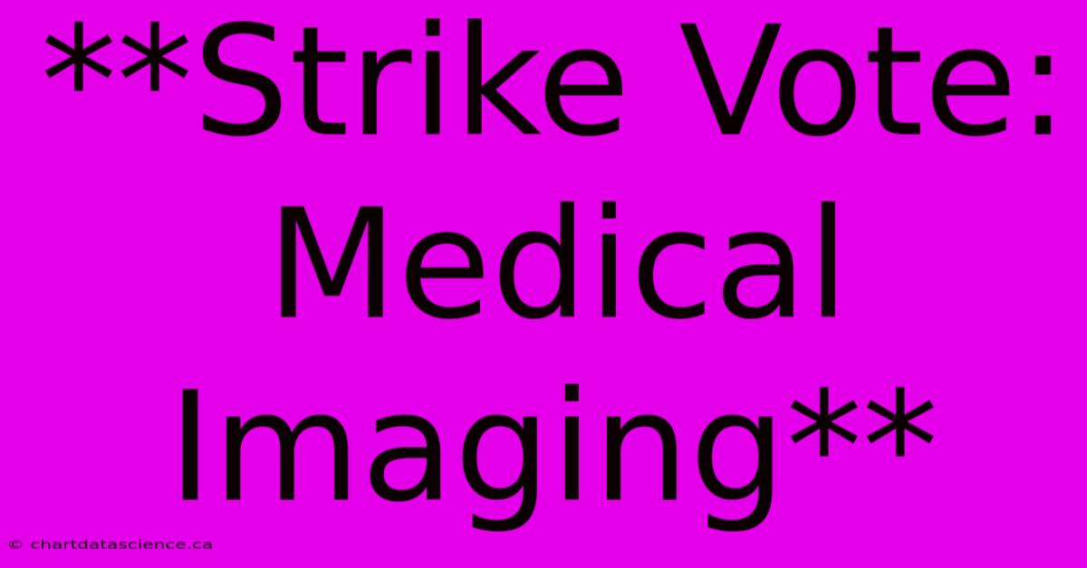 **Strike Vote: Medical Imaging**