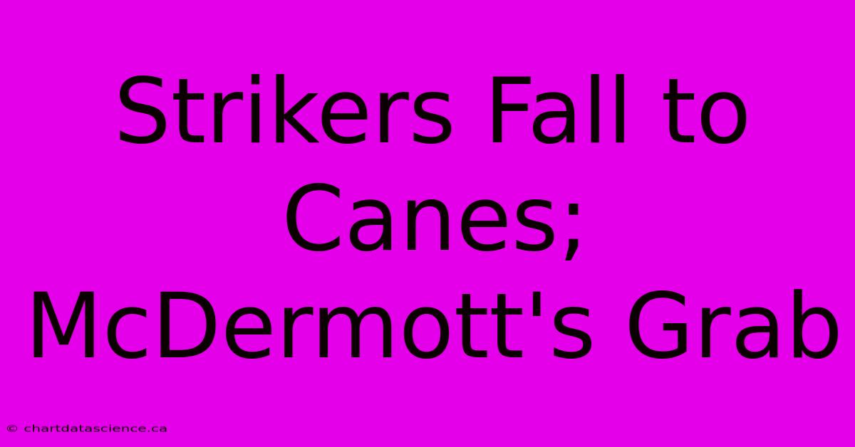 Strikers Fall To Canes; McDermott's Grab