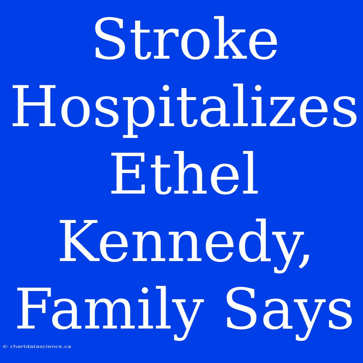 Stroke Hospitalizes Ethel Kennedy, Family Says