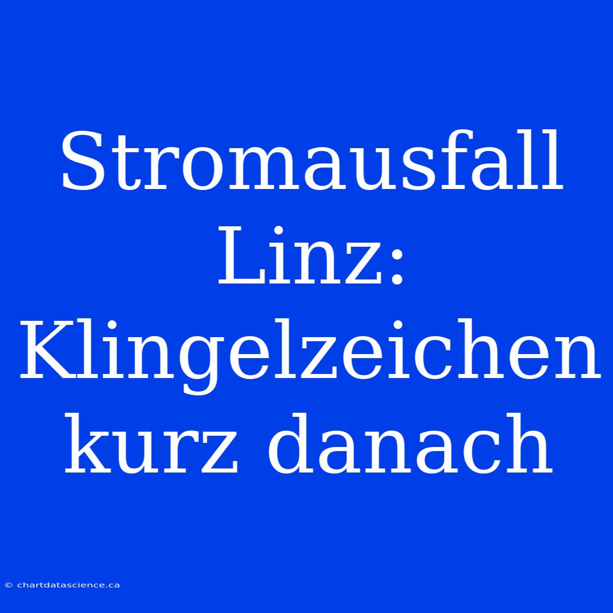 Stromausfall Linz: Klingelzeichen Kurz Danach