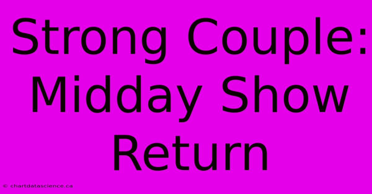 Strong Couple: Midday Show Return