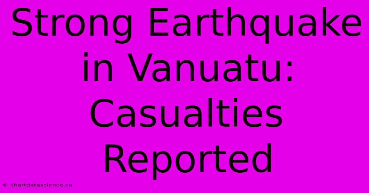 Strong Earthquake In Vanuatu: Casualties Reported