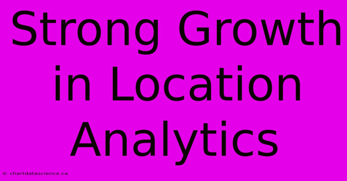 Strong Growth In Location Analytics