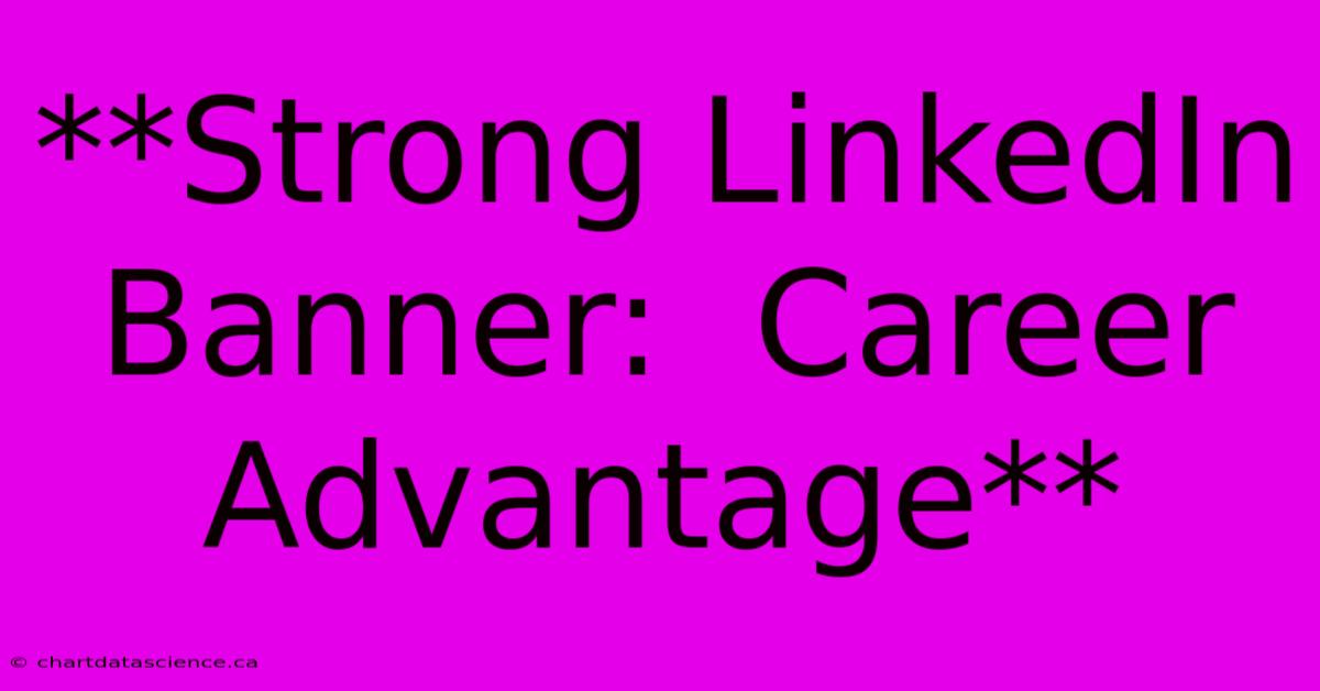 **Strong LinkedIn Banner:  Career Advantage**