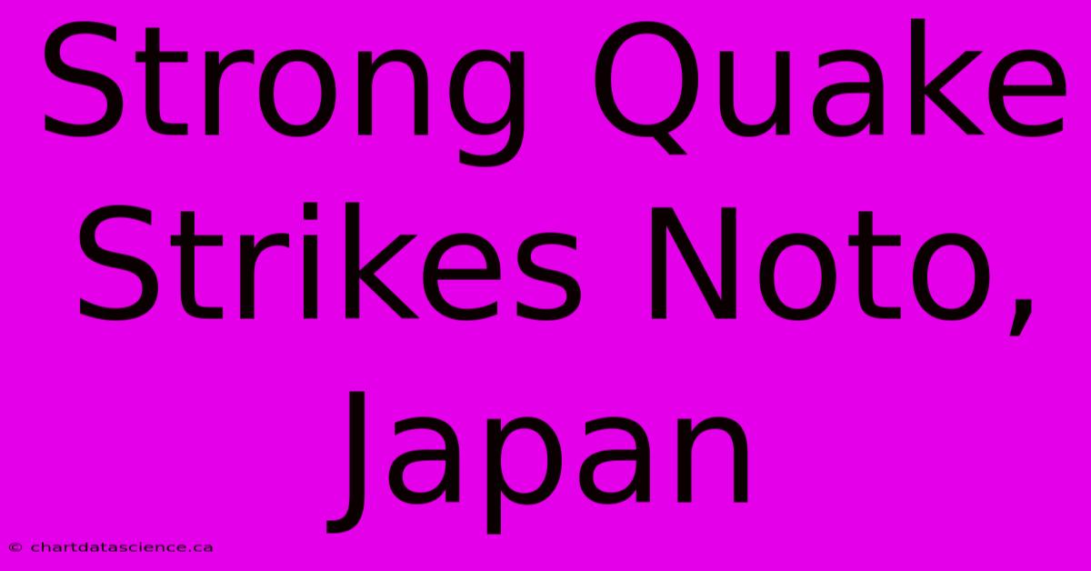 Strong Quake Strikes Noto, Japan