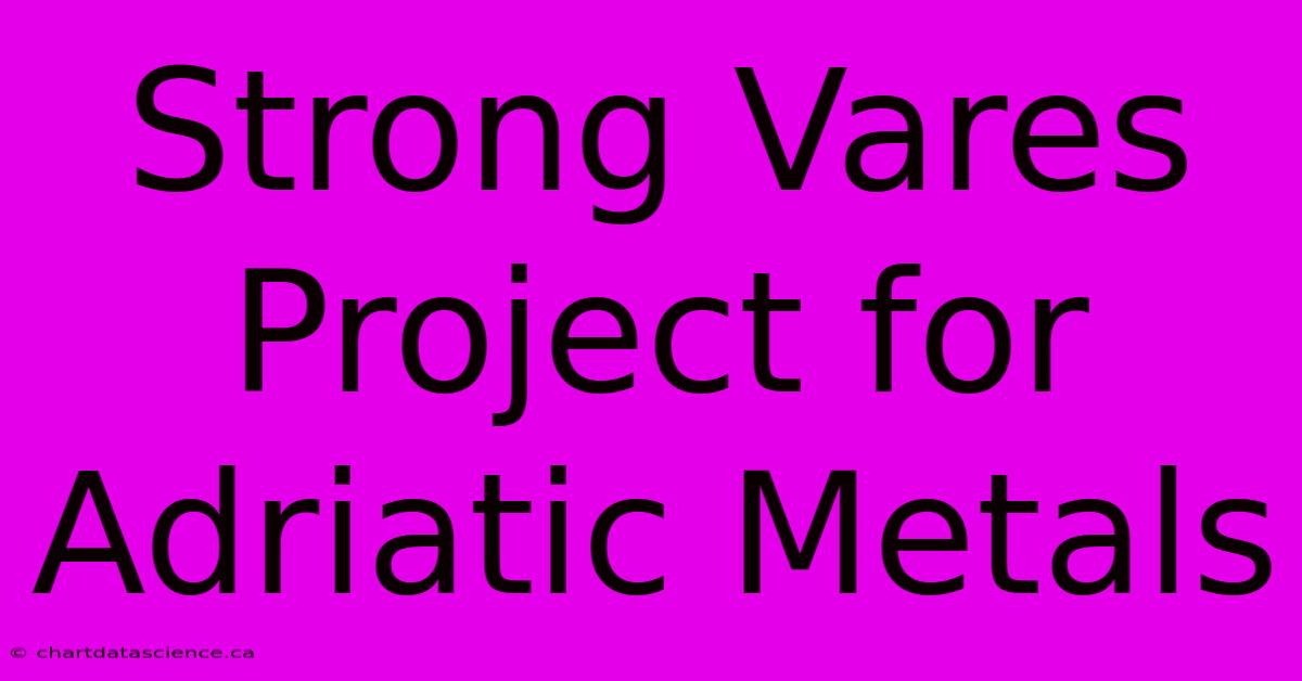 Strong Vares Project For Adriatic Metals