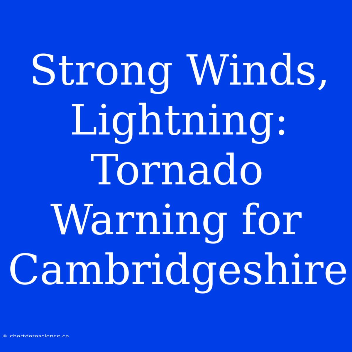 Strong Winds, Lightning: Tornado Warning For Cambridgeshire