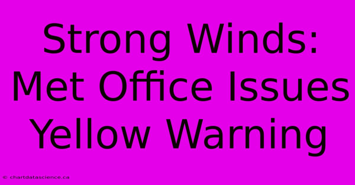 Strong Winds: Met Office Issues Yellow Warning