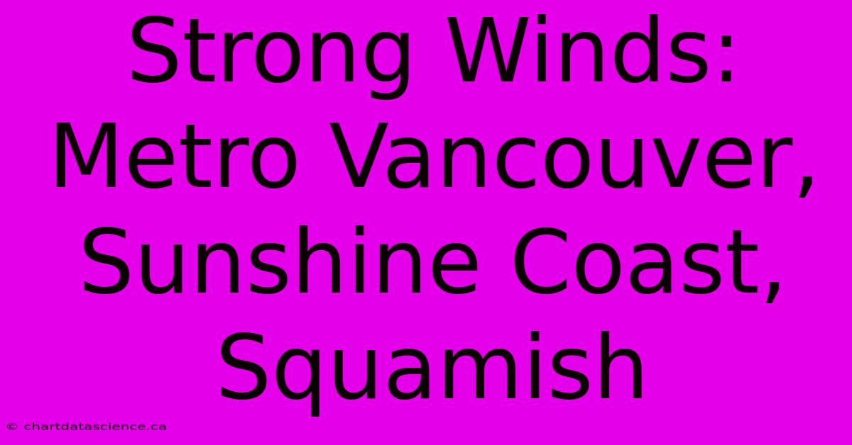 Strong Winds: Metro Vancouver, Sunshine Coast, Squamish