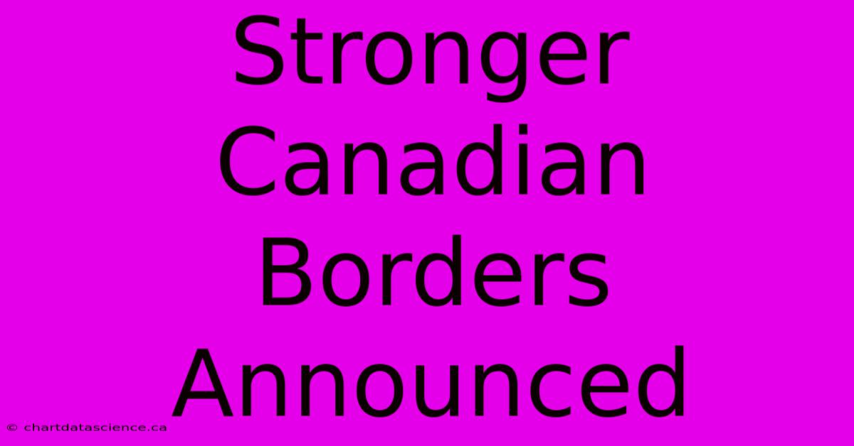 Stronger Canadian Borders Announced