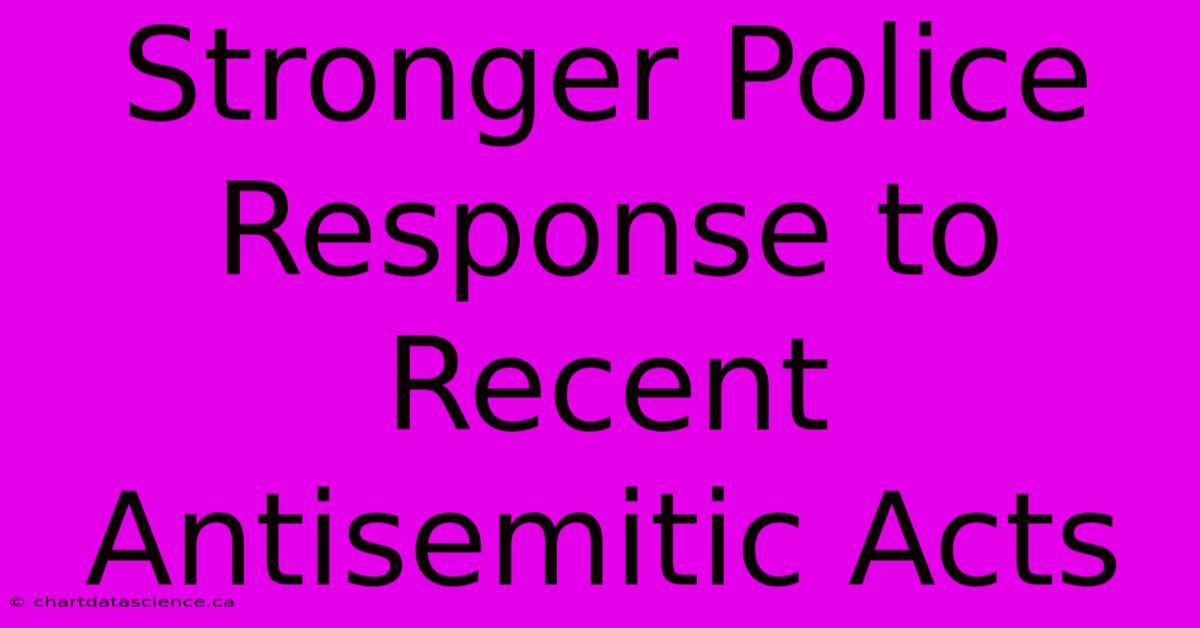 Stronger Police Response To Recent Antisemitic Acts