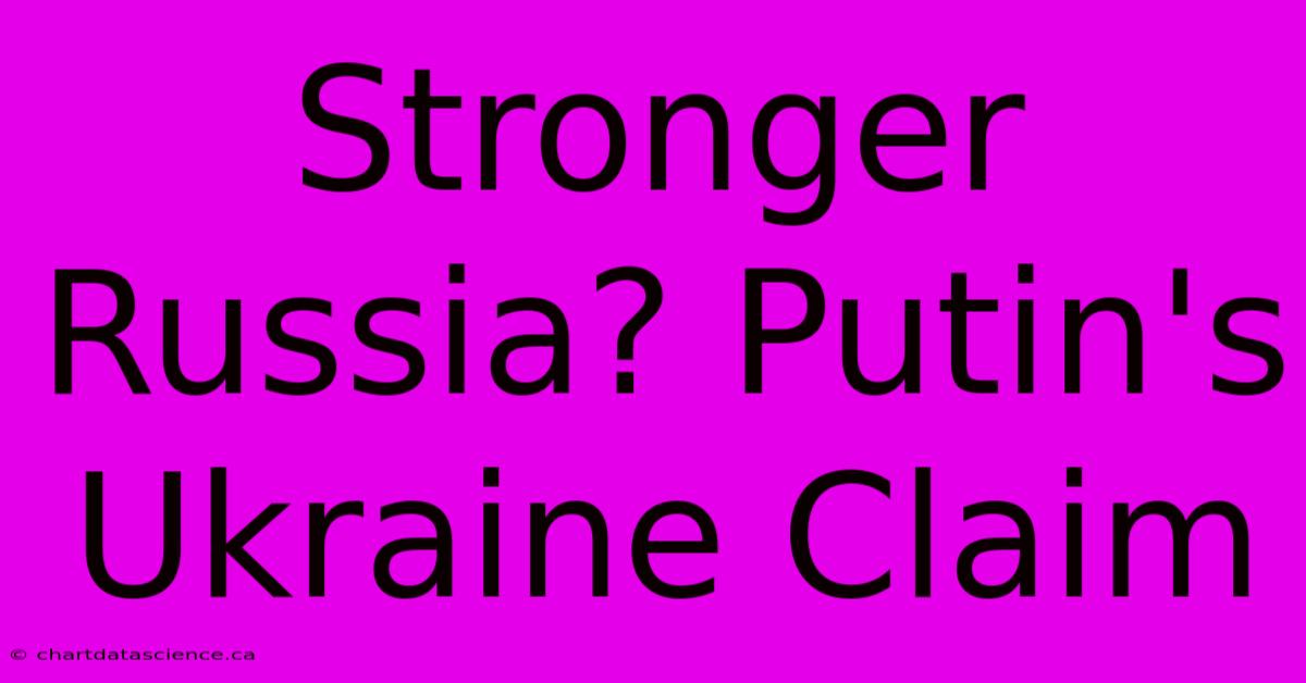 Stronger Russia? Putin's Ukraine Claim