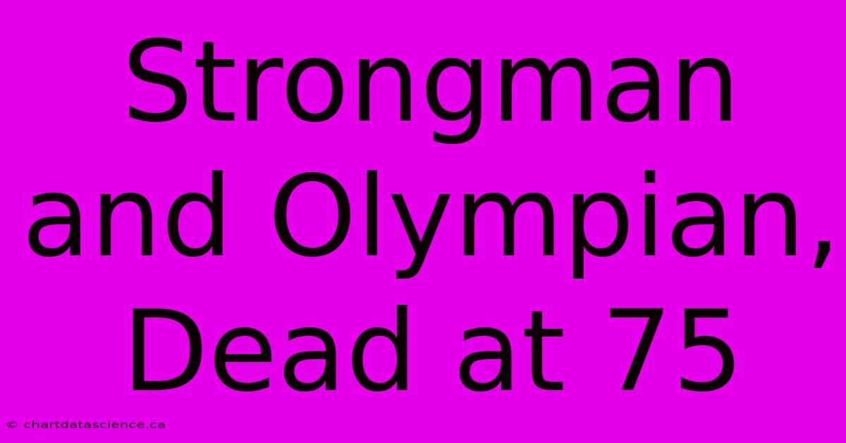 Strongman And Olympian, Dead At 75