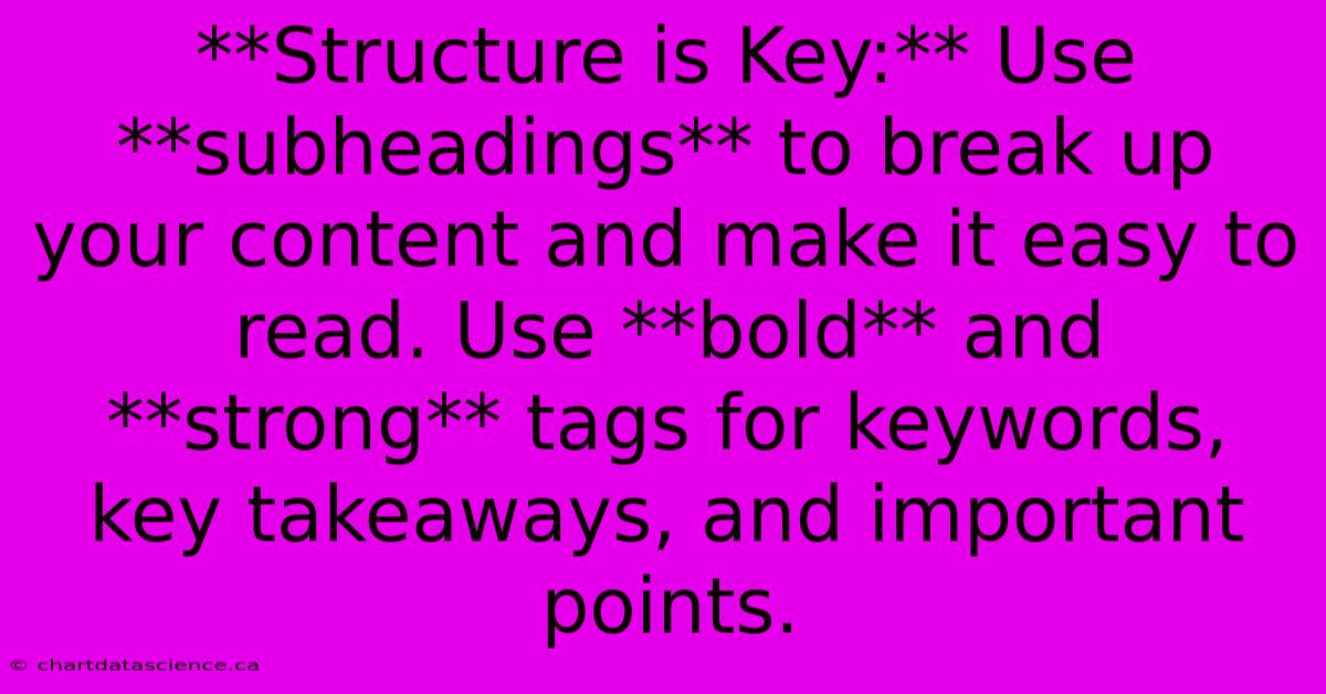 **Structure Is Key:** Use **subheadings** To Break Up Your Content And Make It Easy To Read. Use **bold** And **strong** Tags For Keywords, Key Takeaways, And Important Points.  