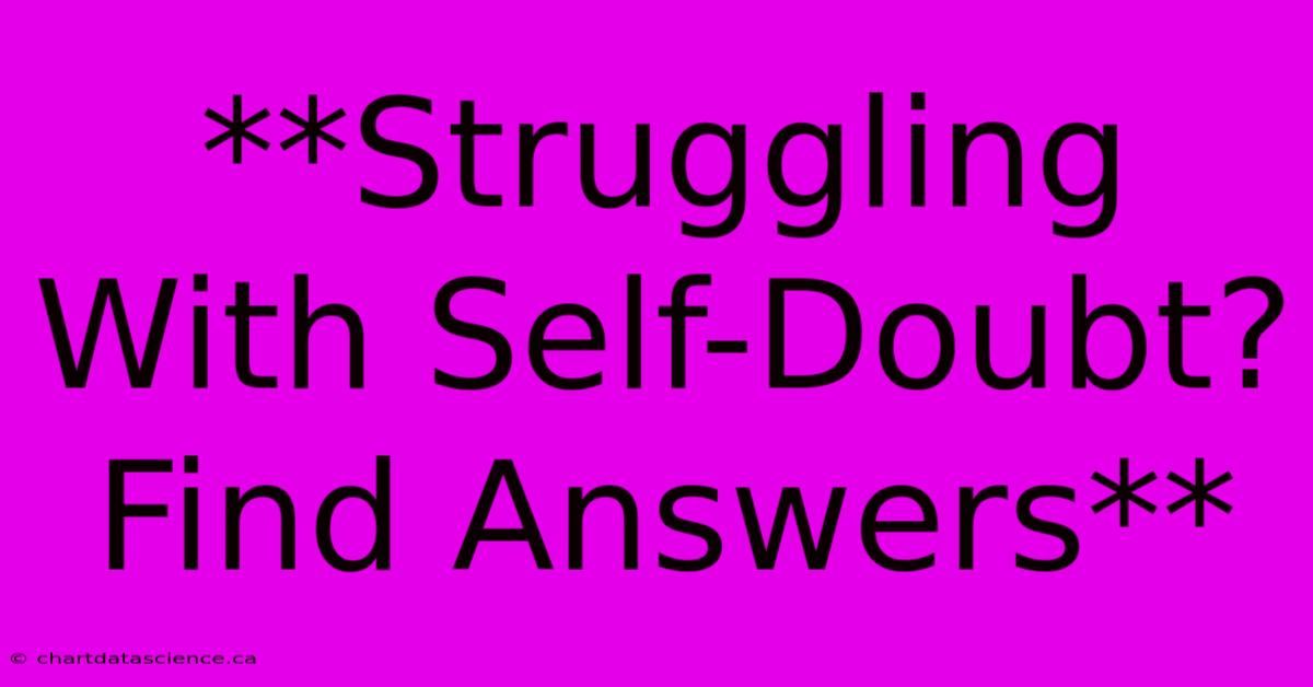 **Struggling With Self-Doubt? Find Answers** 