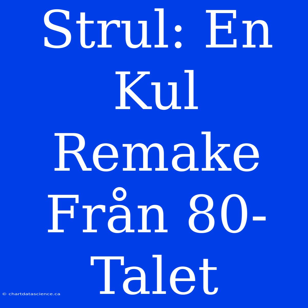 Strul: En Kul Remake Från 80-Talet