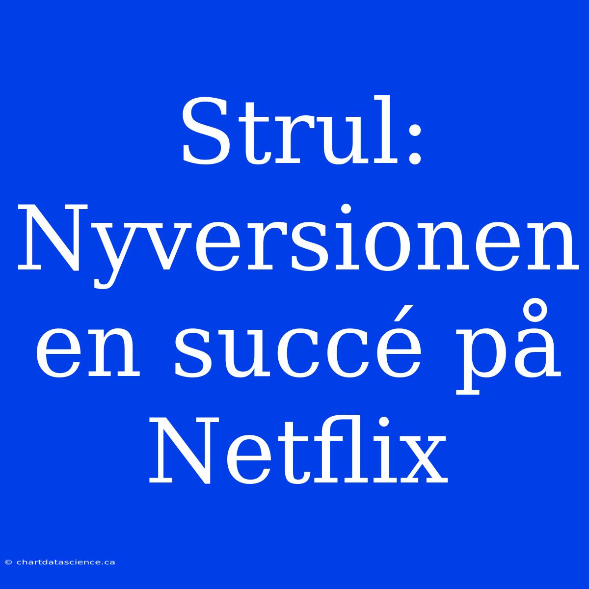 Strul: Nyversionen En Succé På Netflix