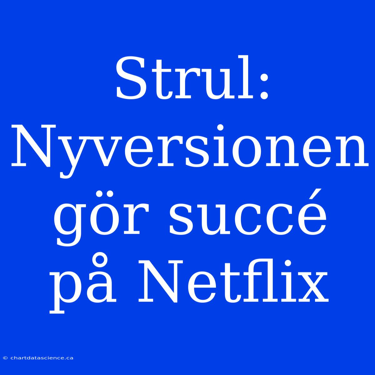 Strul: Nyversionen Gör Succé På Netflix